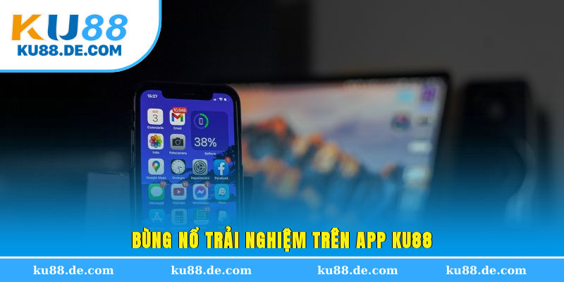 Bùng nổ trải nghiệm trên app KU88