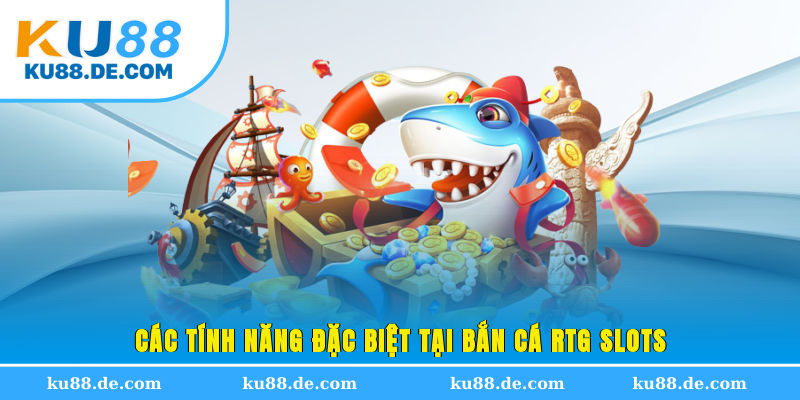 Các tính năng đặc biệt tại bắn cá RTG Slots