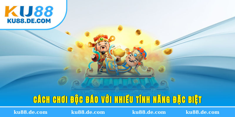 Cách chơi độc đáo với nhiều tính năng đặc biệt