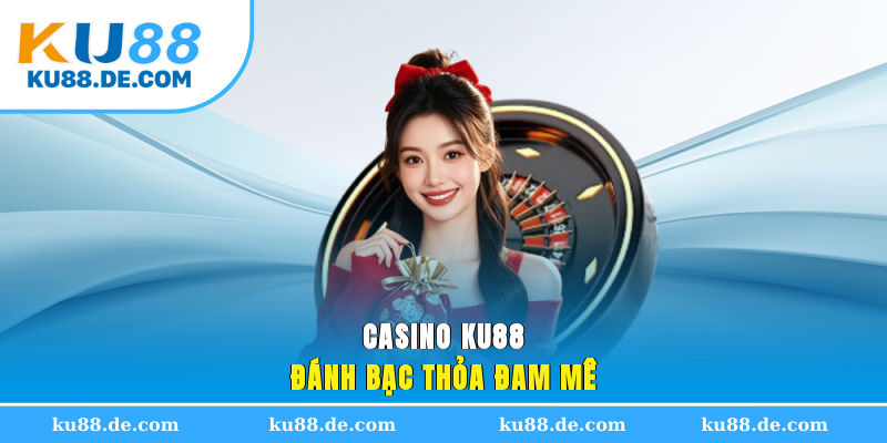 Casino KU88 - Đánh bạc thỏa đam mê