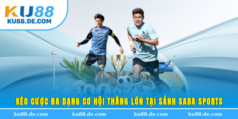 Kèo cược đa dạng, cơ hội thắng lớn tại sảnh SABA Sports