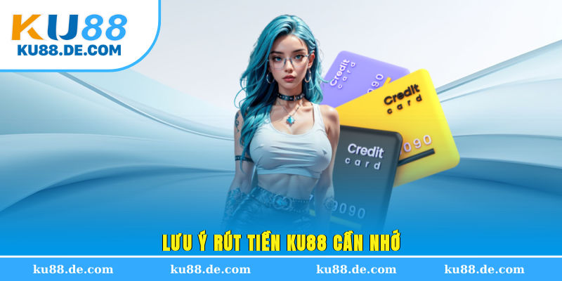 Lưu ý rút tiền KU88 cần nhớ