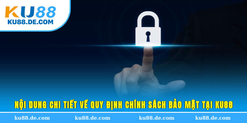 Nội dung chi tiết về quy định chính sách bảo mật tại KU88