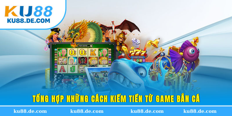 Tổng hợp những cách kiếm tiền từ game bắn cá