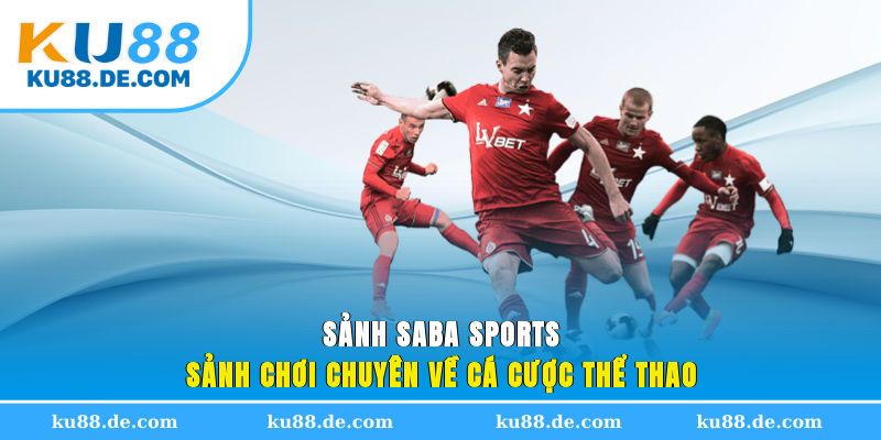Sảnh SABA Sports - Sảnh chơi chuyên về cá cược thể thao