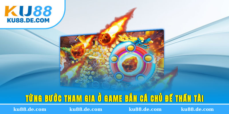 Từng bước tham gia ở game bắn cá chủ đề Thần Tài