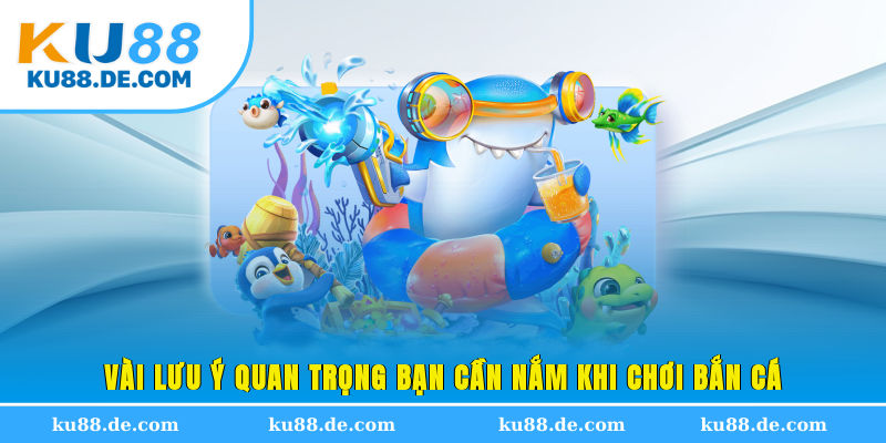 Vài lưu ý quan trọng bạn cần nắm khi chơi bắn cá